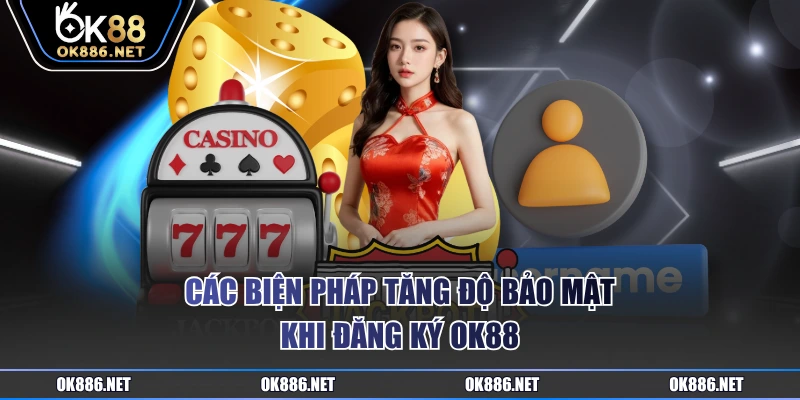 Các biện pháp tăng độ bảo mật khi đăng ký OK88