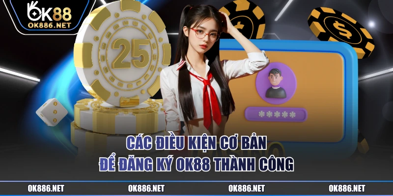 Các điều kiện cơ bản để đăng ký OK88 thành công