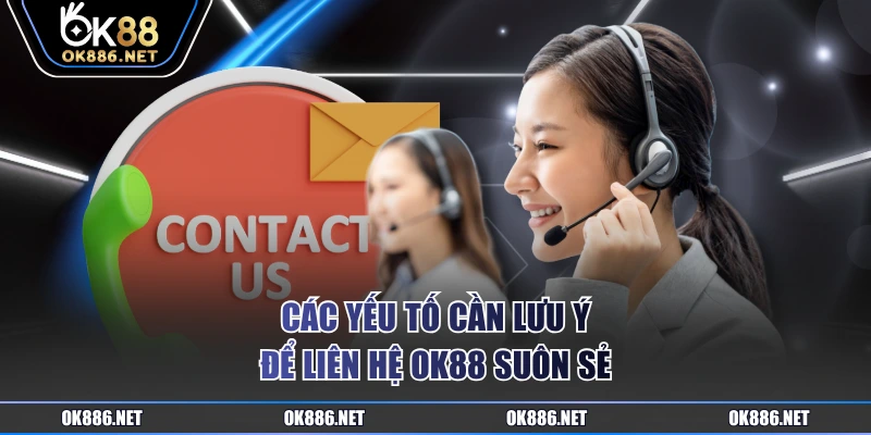 Các yếu tố cần lưu ý để liên hệ OK88 suôn sẻ