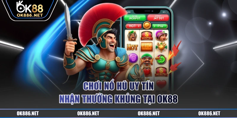 Chơi nổ hũ uy tín nhận thưởng khủng tại OK88