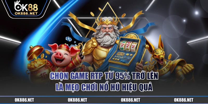Chọn game RTP từ 95% trở lên là mẹo chơi nổ hũ hiệu quả