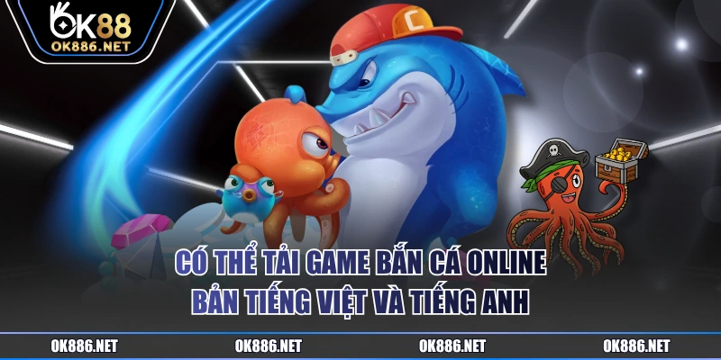 Có thể tải game bắn cá online bản tiếng Việt và tiếng Anh