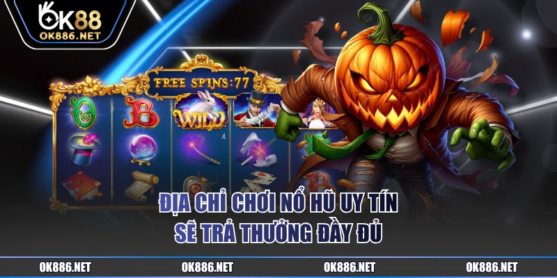 Địa chỉ chơi nổ hũ uy tín sẽ trả thưởng đầy đủ