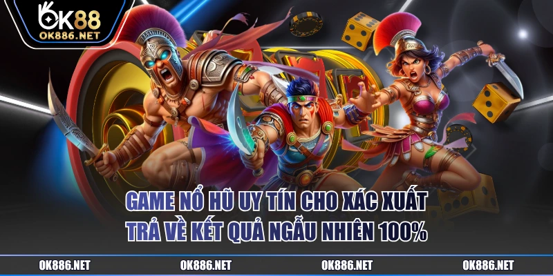 Game nổ hũ uy tín cho xác xuất trả về kết quả ngẫu nhiên 100%