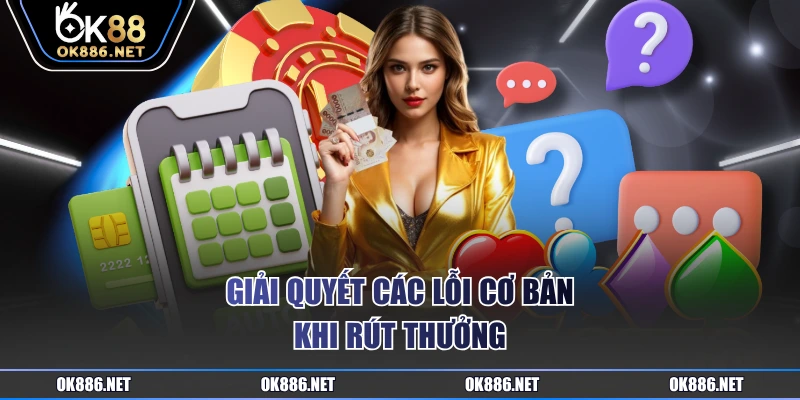 Giải quyết các lỗi cơ bản khi rút thưởng