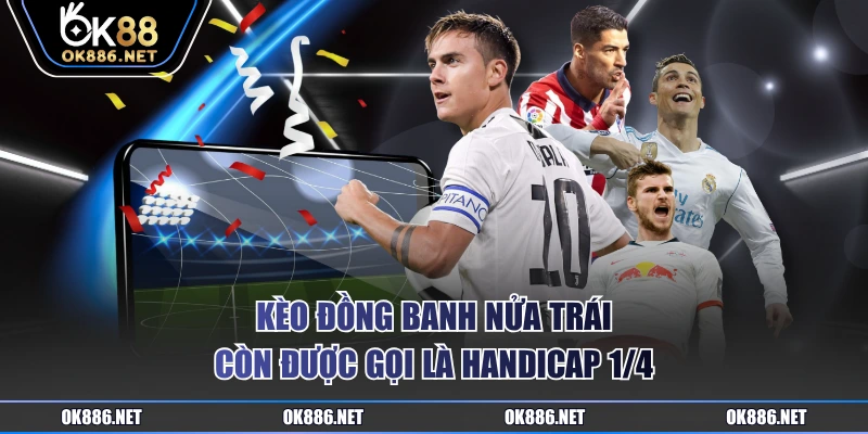 Kèo đồng banh nửa trái còn được gọi là handicap 1/4