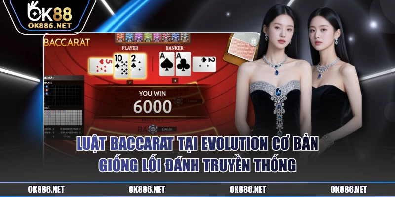 Luật baccarat tại Evolution cơ bản giống lối đánh truyền thống