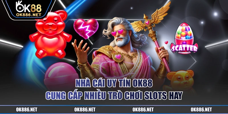 Nhà cái uy tín OK88 cung cấp nhiều trò chơi slots hay