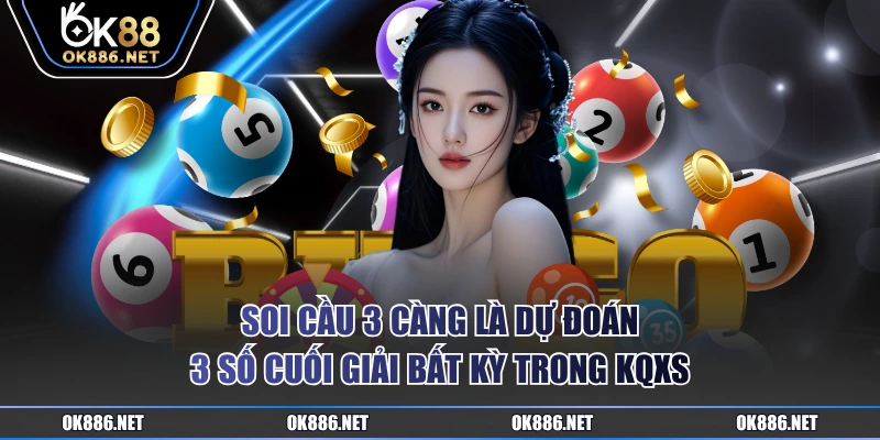 Soi cầu 3 càng là dự đoán 3 số cuối giải bất kỳ trong KQXS