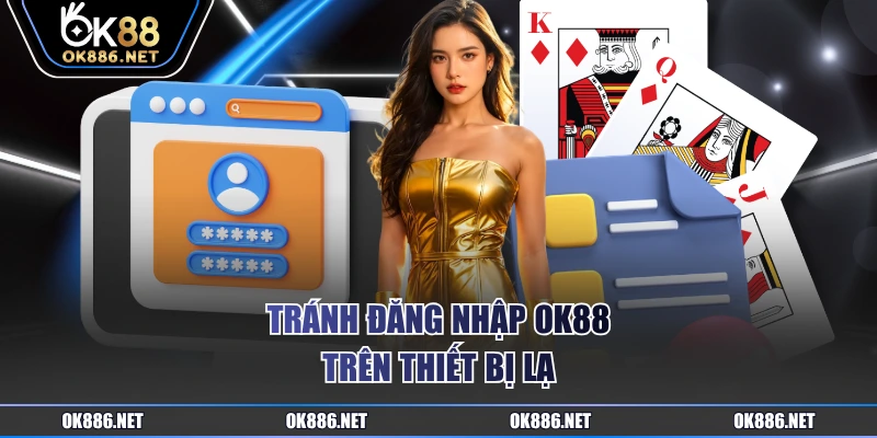 Tránh đăng nhập OK88 trên thiết bị lạ